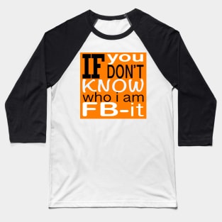 If you don’t know who I am FB-It Baseball T-Shirt